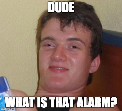 10 Guy Meme | DUDE WHAT IS THAT ALARM? | image tagged in memes,10 guy | made w/ Imgflip meme maker