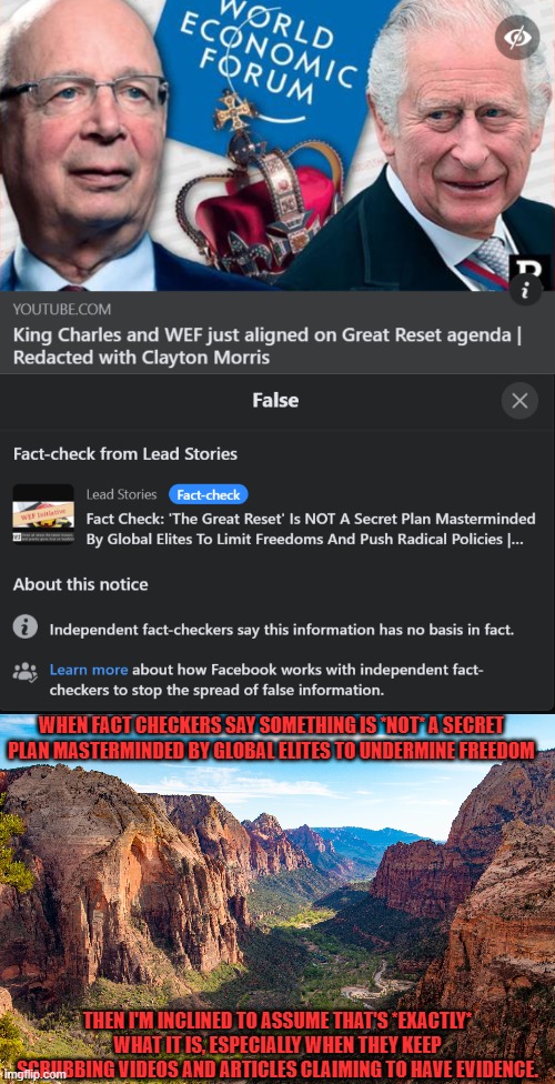 CIA and Mossad Trolls gaslighting truthers in the comments only solidifies my beliefs as a whole, even if some details are off. | WHEN FACT CHECKERS SAY SOMETHING IS *NOT* A SECRET PLAN MASTERMINDED BY GLOBAL ELITES TO UNDERMINE FREEDOM; THEN I'M INCLINED TO ASSUME THAT'S *EXACTLY* WHAT IT IS, ESPECIALLY WHEN THEY KEEP SCRUBBING VIDEOS AND ARTICLES CLAIMING TO HAVE EVIDENCE. | made w/ Imgflip meme maker