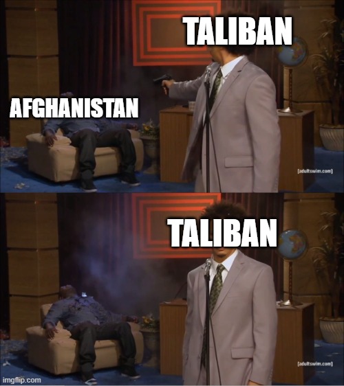 Who Killed Hannibal | TALIBAN; AFGHANISTAN; TALIBAN | image tagged in memes,who killed hannibal | made w/ Imgflip meme maker