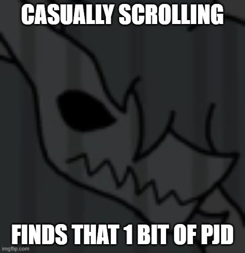 *sad demon noises* | CASUALLY SCROLLING; FINDS THAT 1 BIT OF PJD | made w/ Imgflip meme maker