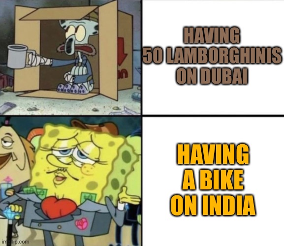 Poor Squidward vs Rich Spongebob | HAVING 50 LAMBORGHINIS ON DUBAI; HAVING A BIKE ON INDIA | image tagged in poor squidward vs rich spongebob,india,memes,funny | made w/ Imgflip meme maker