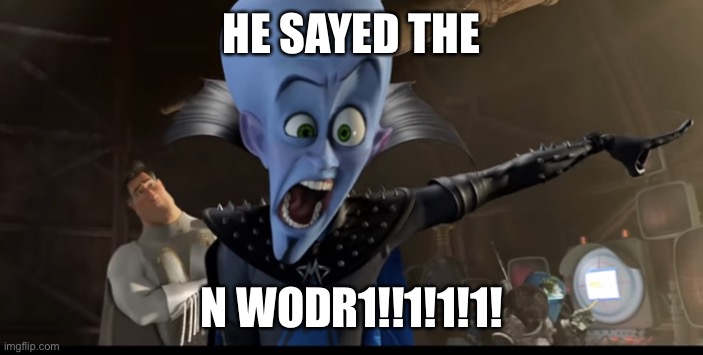 Metroman watching megamind being angry | HE SAYED THE N WODR1!!1!1!1! | image tagged in metroman watching megamind being angry | made w/ Imgflip meme maker