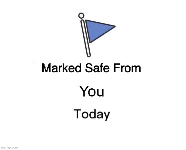 Marked Safe From Meme | You | image tagged in memes,marked safe from | made w/ Imgflip meme maker