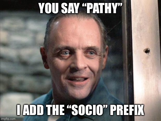 Dr Hannibal teaching | YOU SAY “PATHY”; I ADD THE “SOCIO” PREFIX | image tagged in hannibal lecter,sociopath,sociopathy,spelling | made w/ Imgflip meme maker