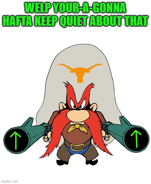 WELP YOUR-A-GONNA HAFTA KEEP QUIET ABOUT THAT | image tagged in sam | made w/ Imgflip meme maker