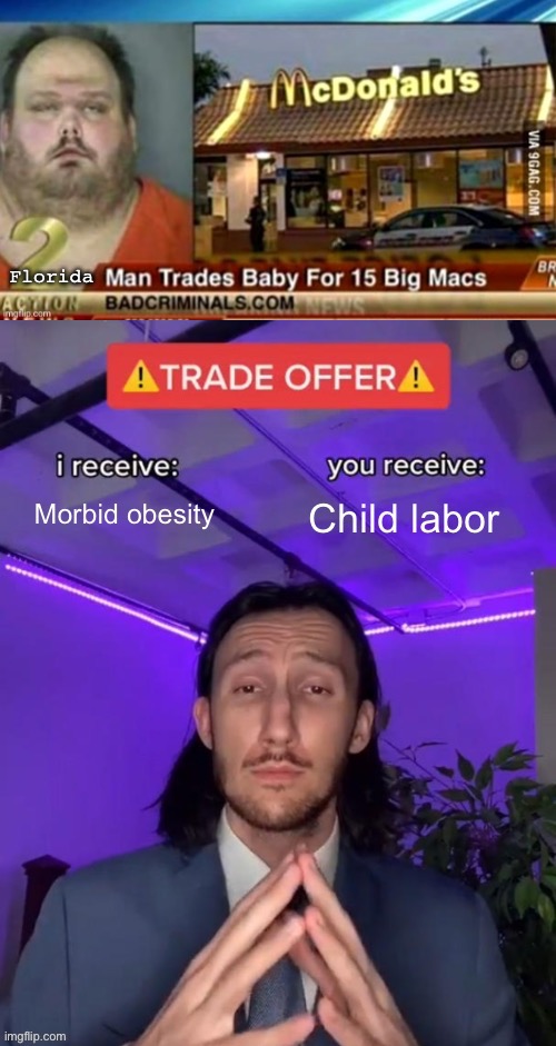 Fair Trade? | Florida | image tagged in trade offer,trade,obesity,child labor,mcdonald's | made w/ Imgflip meme maker