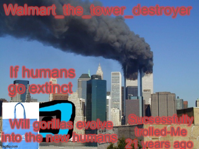 Shower thoughts | If humans go extinct; Will gorillas evolve into the new humans | image tagged in 911 temp | made w/ Imgflip meme maker