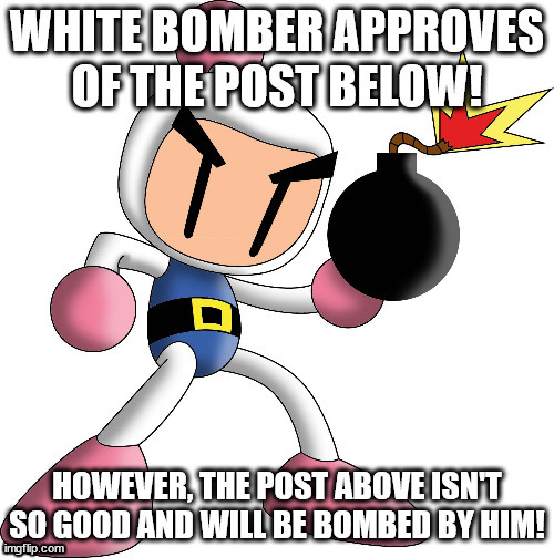 White Bomber Approves | image tagged in white bomber approves | made w/ Imgflip meme maker