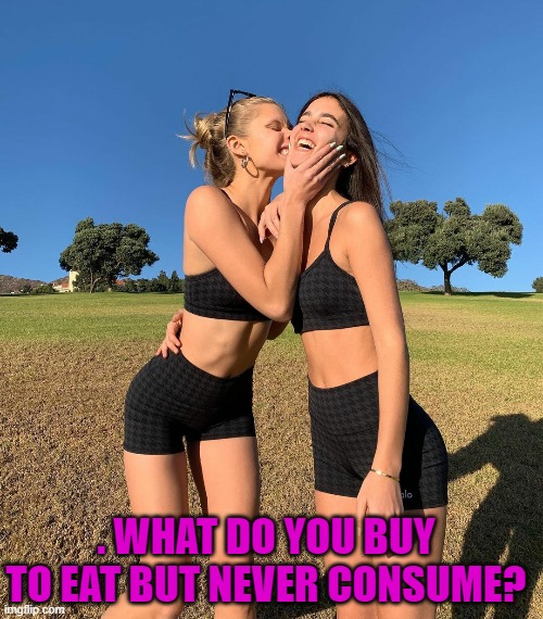 . WHAT DO YOU BUY TO EAT BUT NEVER CONSUME? | image tagged in riddle | made w/ Imgflip meme maker