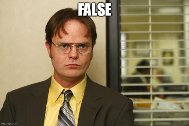 Dwight false | FALSE | image tagged in dwight false | made w/ Imgflip meme maker