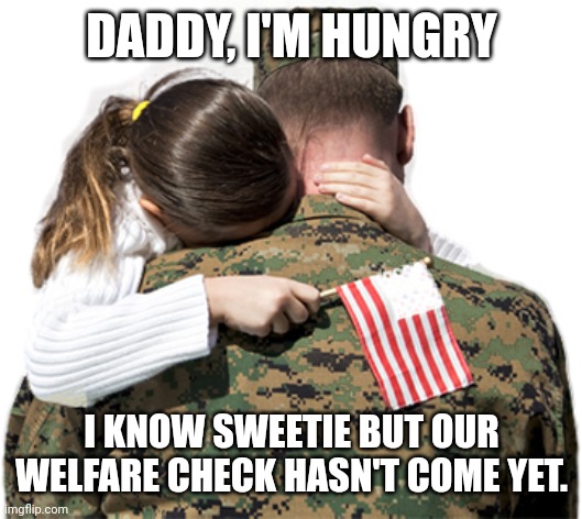 Spending Billions in Ukraine | DADDY, I'M HUNGRY; I KNOW SWEETIE BUT OUR WELFARE CHECK HASN'T COME YET. | image tagged in welfare,usa | made w/ Imgflip meme maker