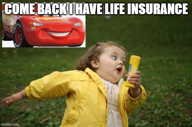 run | COME BACK I HAVE LIFE INSURANCE | image tagged in girl running | made w/ Imgflip meme maker