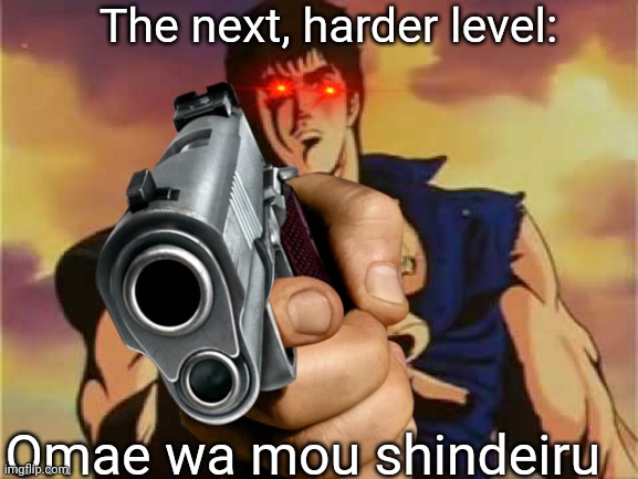 The next, harder level: Omae wa mou shindeiru | made w/ Imgflip meme maker