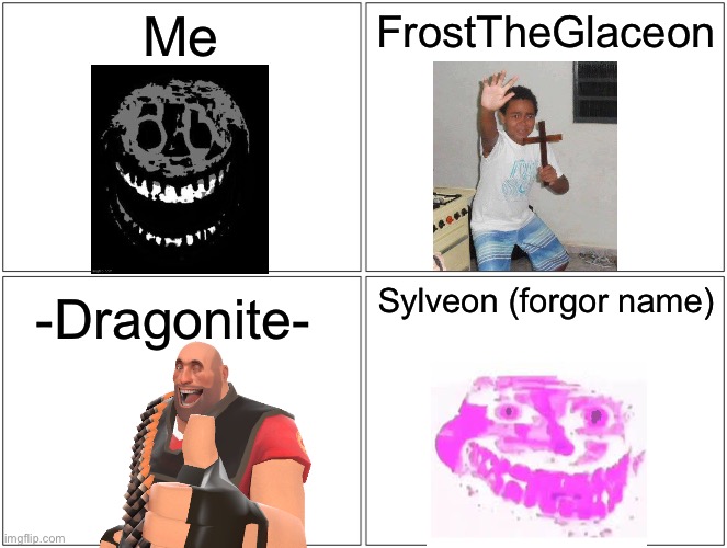 The 4 Pokémon usernames | Me; FrostTheGlaceon; Sylveon (forgor name); -Dragonite- | image tagged in memes,blank comic panel 2x2 | made w/ Imgflip meme maker