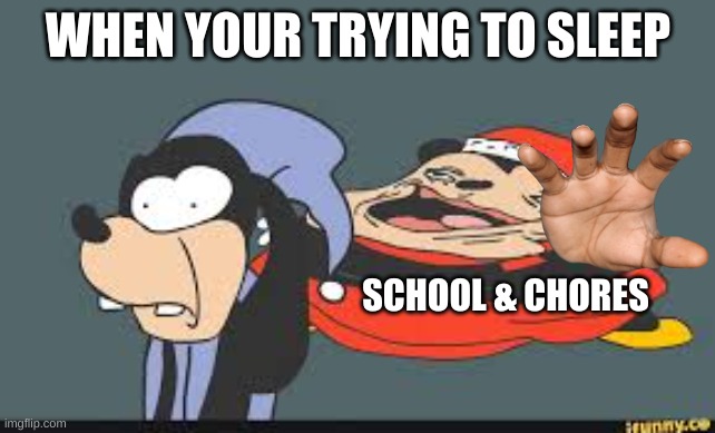 POV (monky show) | WHEN YOUR TRYING TO SLEEP; SCHOOL & CHORES | image tagged in monke show | made w/ Imgflip meme maker