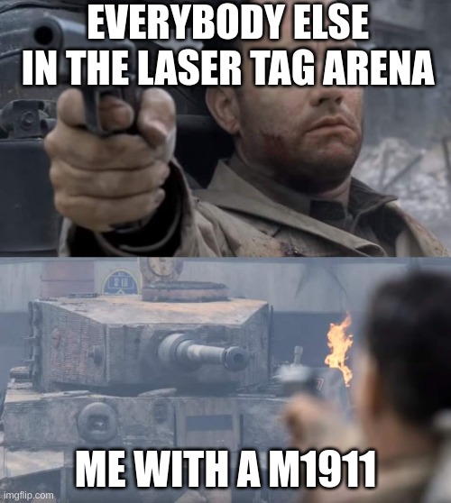 Saving private ryan | EVERYBODY ELSE IN THE LASER TAG ARENA; ME WITH A M1911 | image tagged in saving private ryan | made w/ Imgflip meme maker