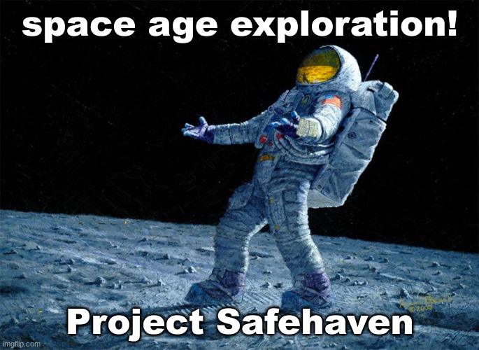 Project Safehaven | space age exploration! Project Safehaven | image tagged in astronaut | made w/ Imgflip meme maker
