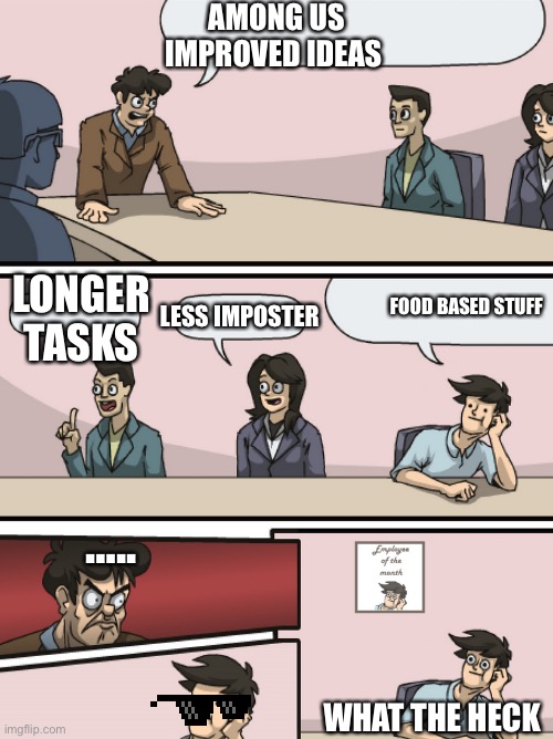 Among meetings | AMONG US IMPROVED IDEAS; LONGER TASKS; LESS IMPOSTER; FOOD BASED STUFF; ….. WHAT THE HECK | image tagged in boadroom meeting employee of the month | made w/ Imgflip meme maker