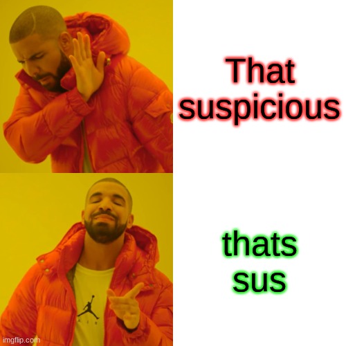 sus | That suspicious; thats sus | image tagged in memes,drake hotline bling | made w/ Imgflip meme maker