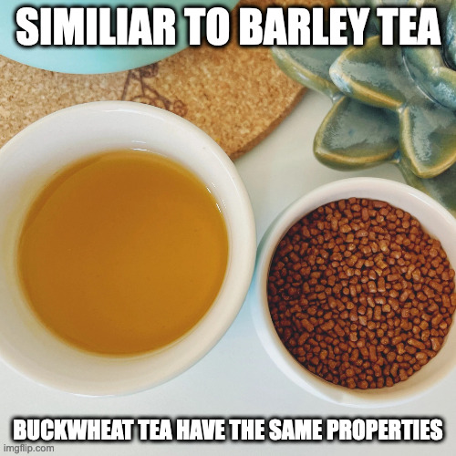 Buckwheat Tea | SIMILIAR TO BARLEY TEA; BUCKWHEAT TEA HAVE THE SAME PROPERTIES | image tagged in tea,memes | made w/ Imgflip meme maker