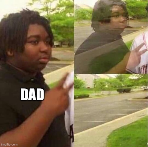 disappearing  | DAD | image tagged in disappearing | made w/ Imgflip meme maker