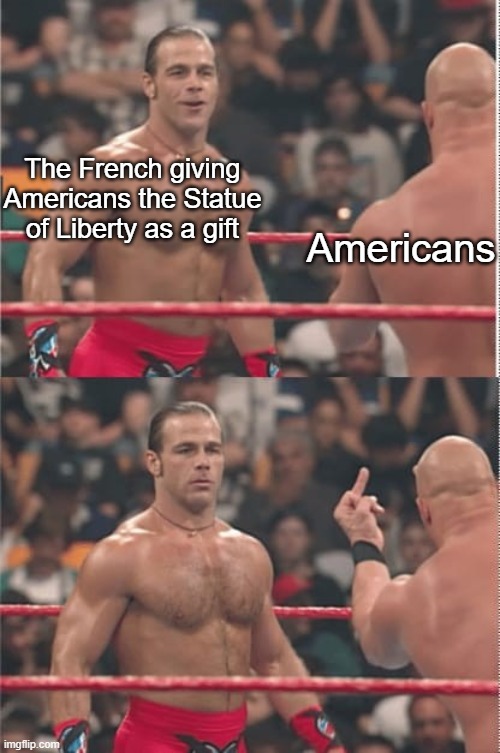 Wrestlers Middle Finger | The French giving Americans the Statue of Liberty as a gift; Americans | image tagged in wrestlers middle finger | made w/ Imgflip meme maker