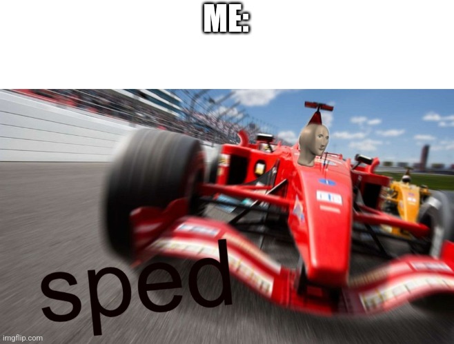 sped | ME: | image tagged in sped | made w/ Imgflip meme maker