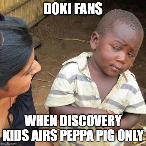 doki is best | DOKI FANS; WHEN DISCOVERY KIDS AIRS PEPPA PIG ONLY | image tagged in memes,third world skeptical kid | made w/ Imgflip meme maker