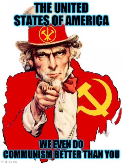Remember When America Was Number One at Everything that mattered? | THE UNITED STATES OF AMERICA WE EVEN DO COMMUNISM BETTER THAN YOU | image tagged in the communist uncle sam,sell out,big bank accounts,who are you | made w/ Imgflip meme maker