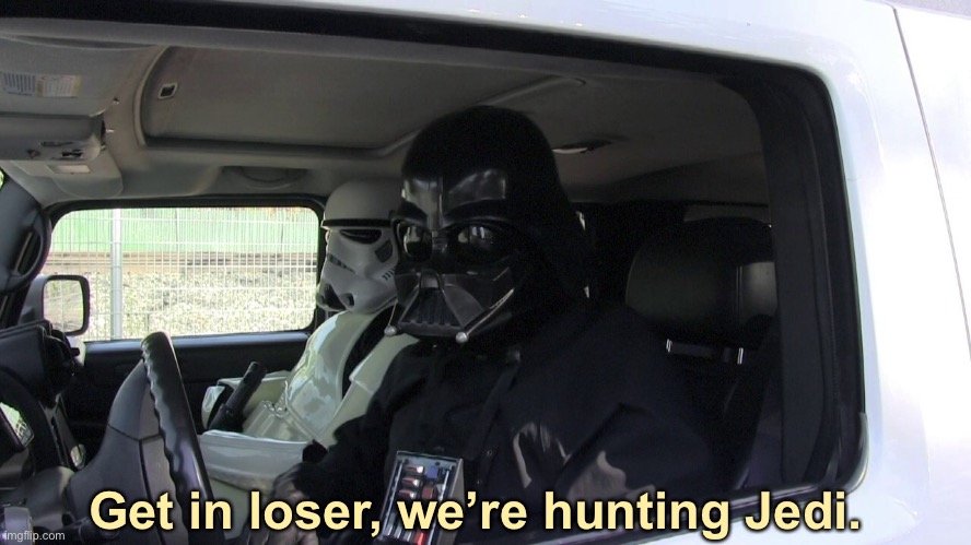 Get in loser, we’re hunting Jedi. | image tagged in star wars,darth vader,get in loser | made w/ Imgflip meme maker