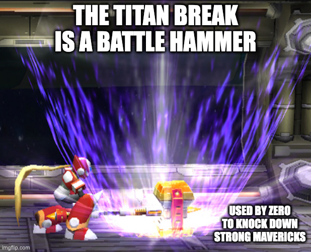 Titan Breaker | THE TITAN BREAK IS A BATTLE HAMMER; USED BY ZERO TO KNOCK DOWN STRONG MAVERICKS | image tagged in megaman,megaman x,zero,memes,gaming | made w/ Imgflip meme maker