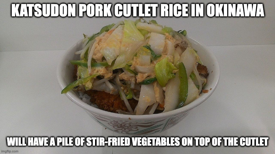 Okinawan Katsudon | KATSUDON PORK CUTLET RICE IN OKINAWA; WILL HAVE A PILE OF STIR-FRIED VEGETABLES ON TOP OF THE CUTLET | image tagged in food,memes | made w/ Imgflip meme maker