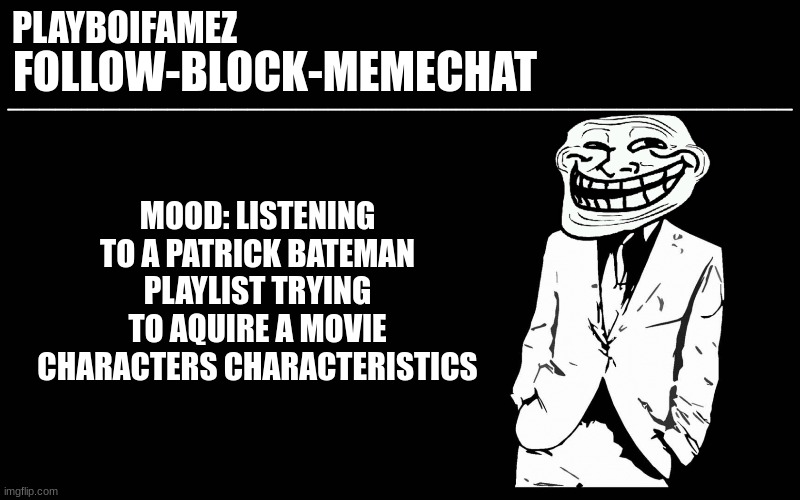 in actuality im just a loser nothing like patrick bateman or the joker | MOOD: LISTENING TO A PATRICK BATEMAN PLAYLIST TRYING TO AQUIRE A MOVIE CHARACTERS CHARACTERISTICS | image tagged in trollers font | made w/ Imgflip meme maker