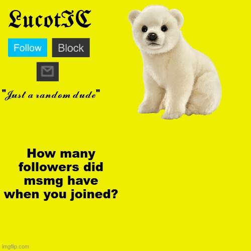 TC04-Stellar introduced me to the stream when it had 273 followers | How many followers did msmg have when you joined? | image tagged in lucotic polar bear announcement template | made w/ Imgflip meme maker