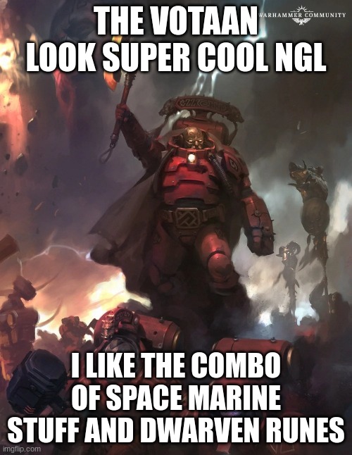 Rock And Stone?!? | THE VOTAAN LOOK SUPER COOL NGL; I LIKE THE COMBO OF SPACE MARINE STUFF AND DWARVEN RUNES | image tagged in votaan | made w/ Imgflip meme maker