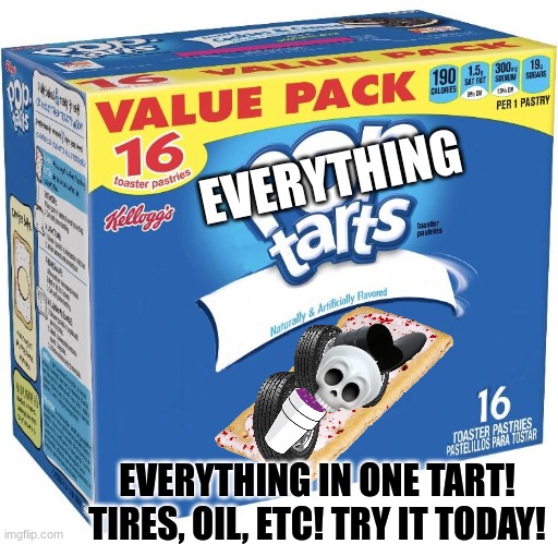 everything is now edible | EVERYTHING; EVERYTHING IN ONE TART! TIRES, OIL, ETC! TRY IT TODAY! | image tagged in pop tarts | made w/ Imgflip meme maker