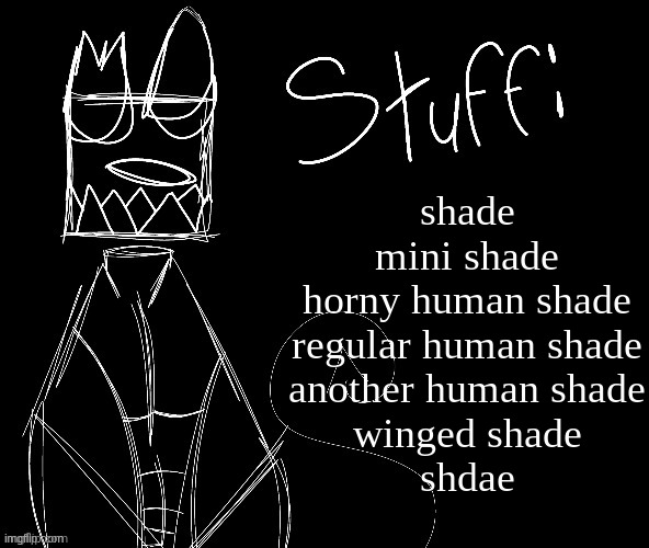 IWUEHRJODPPPJOPDERIJKOKDJCFRHJKCJHHHHHHHHH | shade
mini shade
horny human shade
regular human shade
another human shade
winged shade
shdae | image tagged in iwuehrjodpppjopderijkokdjcfrhjkcjhhhhhhhhh | made w/ Imgflip meme maker