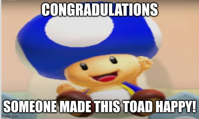 Jk everyone of you guys made him happy | CONGRADULATIONS; SOMEONE MADE THIS TOAD HAPPY! | image tagged in toad,hypnotoad,happy | made w/ Imgflip meme maker