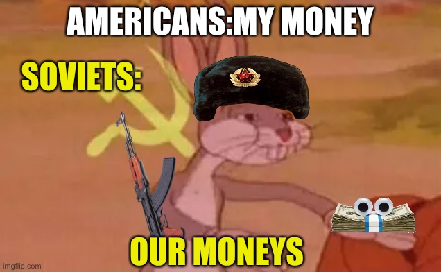 Our monis | AMERICANS:MY MONEY; SOVIETS:; OUR MONEYS | image tagged in bugs bunny communist | made w/ Imgflip meme maker