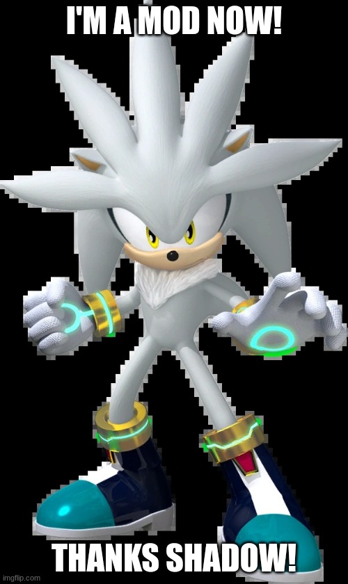 I'm exited to see what I can do (don't worry I won't abuse my power haha) | I'M A MOD NOW! THANKS SHADOW! | image tagged in silver the hedgehog | made w/ Imgflip meme maker