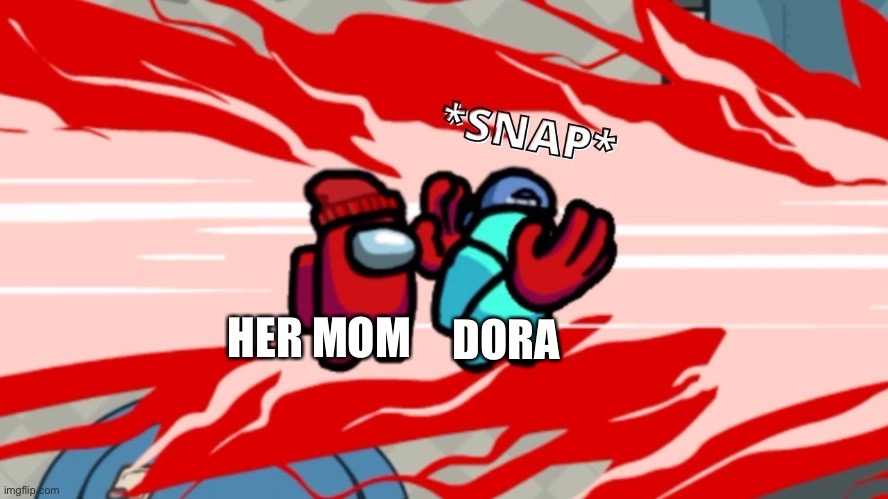 Among Us Neck Snap | DORA HER MOM | image tagged in among us neck snap | made w/ Imgflip meme maker