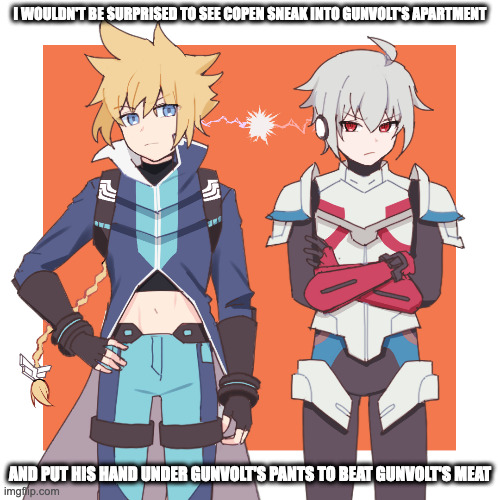 Azure Striker Gunvolt Rivals | I WOULDN'T BE SURPRISED TO SEE COPEN SNEAK INTO GUNVOLT'S APARTMENT; AND PUT HIS HAND UNDER GUNVOLT'S PANTS TO BEAT GUNVOLT'S MEAT | image tagged in rivals,azure striker gunvolt,gunvolt,copen,memes | made w/ Imgflip meme maker