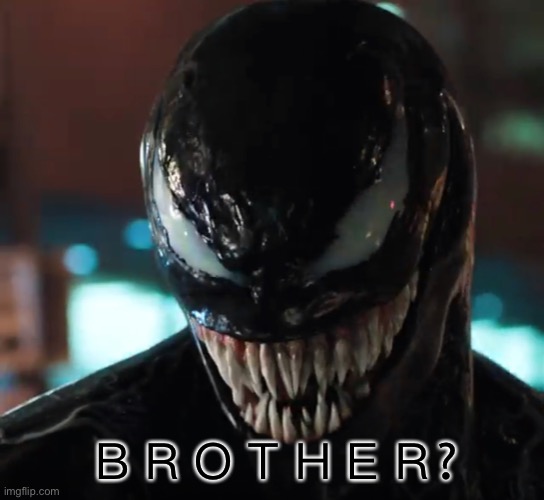Venom | ＢＲＯＴＨＥＲ? | image tagged in venom | made w/ Imgflip meme maker
