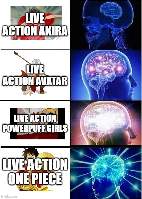 live action remakes in a nutshell | LIVE ACTION AKIRA; LIVE ACTION AVATAR; LIVE ACTION POWERPUFF GIRLS; LIVE ACTION ONE PIECE | image tagged in memes,expanding brain,animememes | made w/ Imgflip meme maker