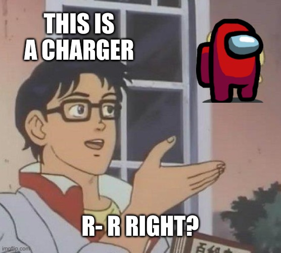 Is This A Pigeon Meme | THIS IS A CHARGER R- R RIGHT? | image tagged in memes,is this a pigeon | made w/ Imgflip meme maker