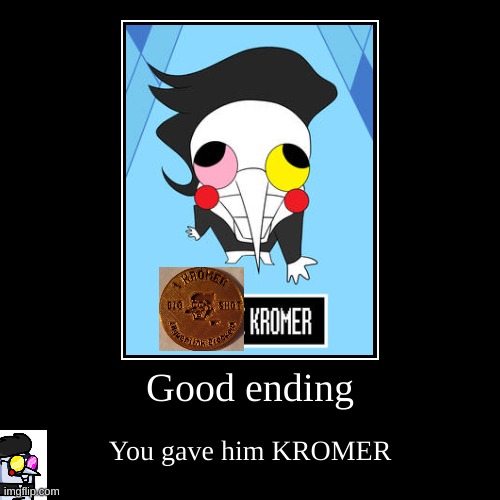 He got the [KROMER]  (good ending) | image tagged in funny,demotivationals,spamton | made w/ Imgflip demotivational maker