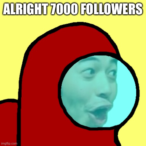 Let’s celebrate | ALRIGHT 7000 FOLLOWERS | image tagged in amogus pog | made w/ Imgflip meme maker