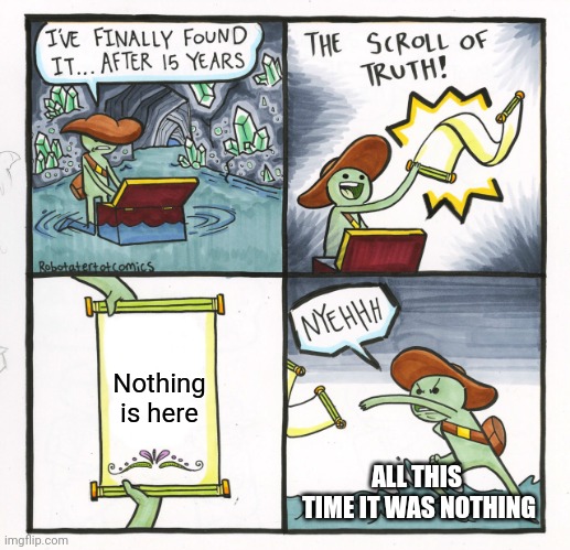 The Scroll Of Truth Meme | Nothing is here; ALL THIS
 TIME IT WAS NOTHING | image tagged in memes,the scroll of truth | made w/ Imgflip meme maker