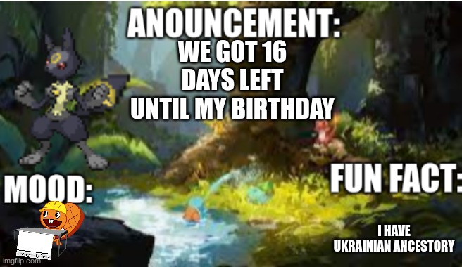 announcement | WE GOT 16 DAYS LEFT UNTIL MY BIRTHDAY; I HAVE UKRAINIAN ANCESTORY | image tagged in announcement 2 1 | made w/ Imgflip meme maker