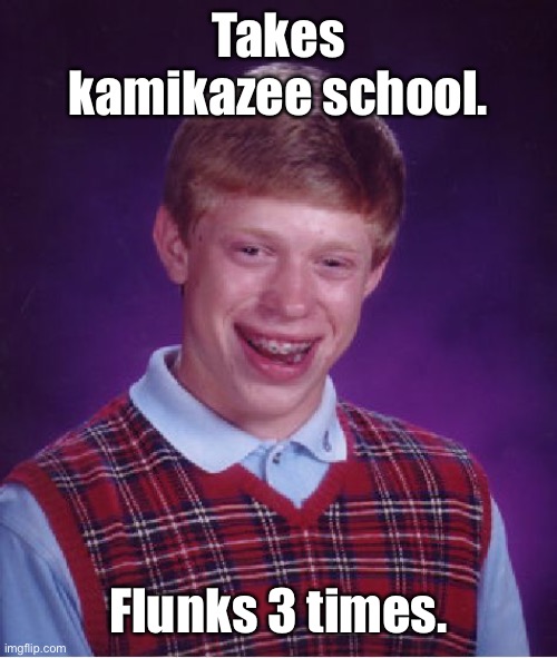 Bad Luck Brian Meme | Takes kamikazee school. Flunks 3 times. | image tagged in memes,bad luck brian | made w/ Imgflip meme maker